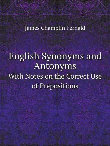 Обложка книги English Synonyms and Antonyms. With Notes on the Correct Use of Prepositions, James Champlin Fernald