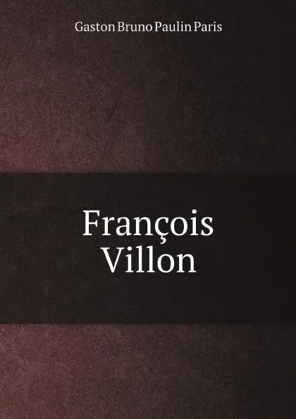 Обложка книги Francois Villon, Gaston Bruno Paulin Paris