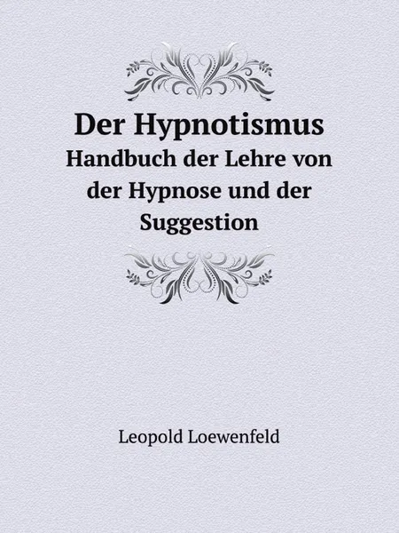 Обложка книги Der Hypnotismus. Handbuch der Lehre von der Hypnose und der Suggestion, Leopold Loewenfeld