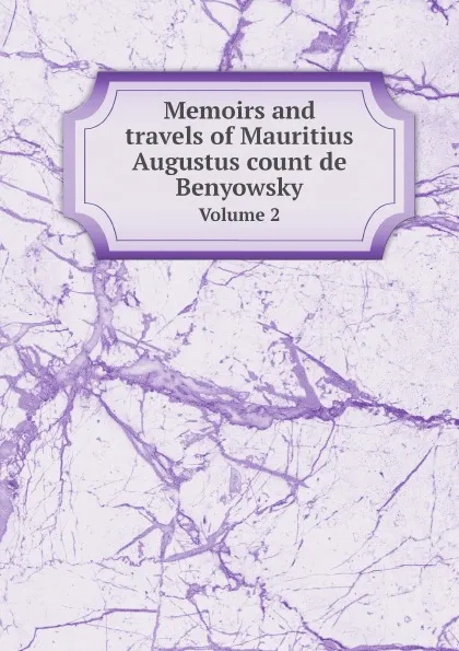 Обложка книги Memoirs and travels of Mauritius Augustus count de Benyowsky. Volume 2, Maurice Auguste Benyowsky