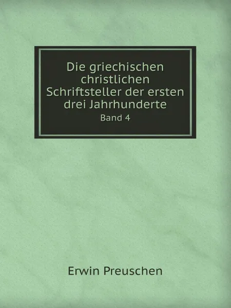 Обложка книги Die griechischen christlichen Schriftsteller der ersten drei Jahrhunderte. Band 4, Erwin Preuschen