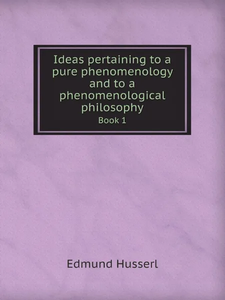 Обложка книги Ideas pertaining to a pure phenomenology and to a phenomenological philosophy. Book 1, Edmund Husserl