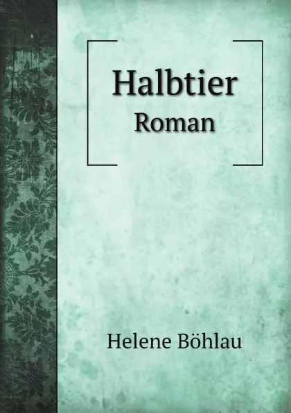 Обложка книги Halbtier. Roman, Helene Böhlau