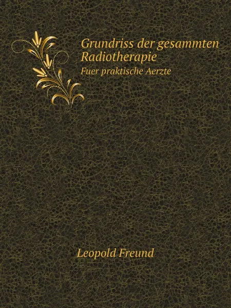 Обложка книги Grundriss der gesammten Radiotherapie. Fuer praktische Aerzte, Leopold Freund