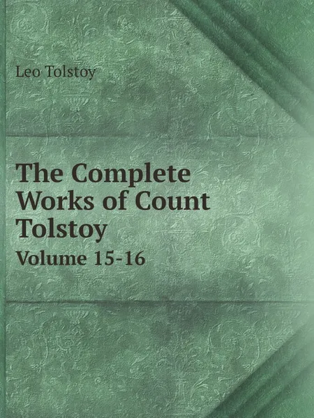 Обложка книги The Complete Works of Count Tolstoy. Volume 15-16, Leo Tolstoy