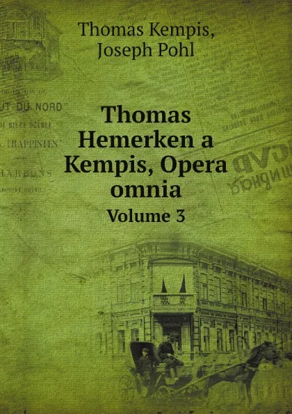Обложка книги Thomas Hemerken a Kempis, Opera omnia. Volume 3, Thomas Kempis, Joseph Pohl