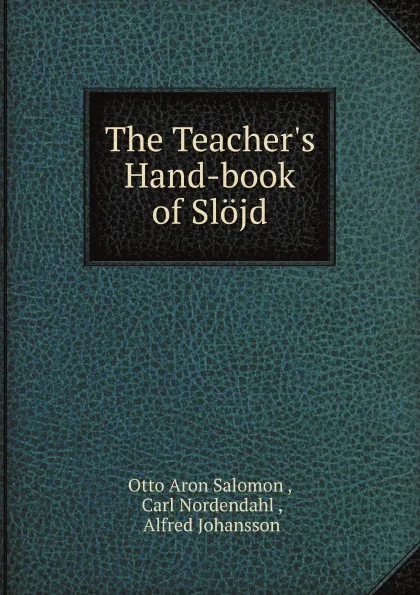 Обложка книги The Teacher.s Hand-book of Slojd, Otto Aron Salomon