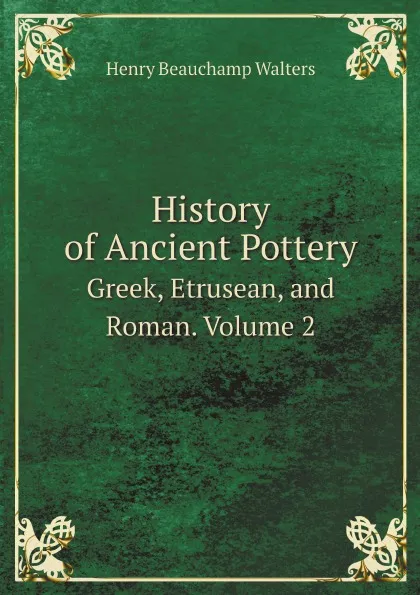 Обложка книги History of Ancient Pottery. Greek, Etrusean, and Roman. Volume 2, Henry Beauchamp Walters