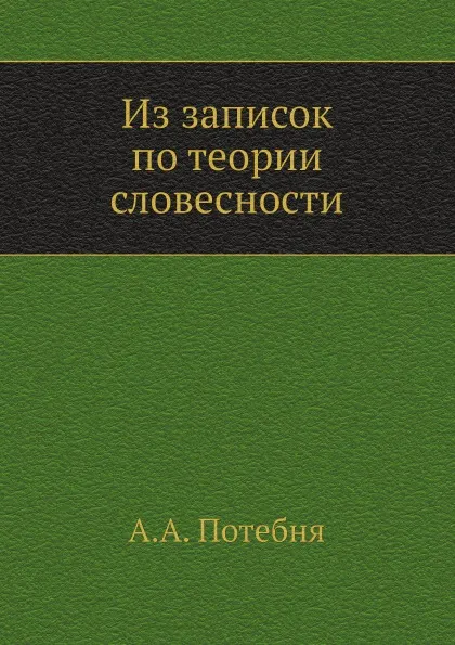 Обложка книги Из записок по теории словесности, А.А. Потебня