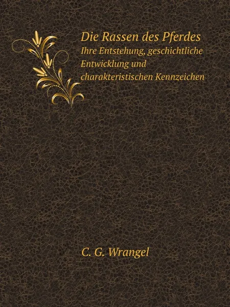 Обложка книги Die Rassen des Pferdes. Ihre Entstehung, geschichtliche Entwicklung und charakteristischen Kennzeichen, C.G. Wrangel
