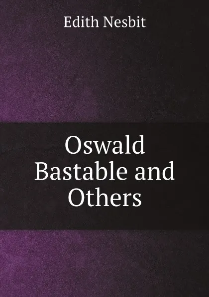 Обложка книги Oswald Bastable and Others, Edith Nesbit