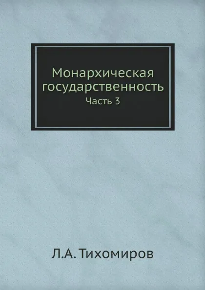 Обложка книги Монархическая государственность. Часть 3, Л.А. Тихомиров