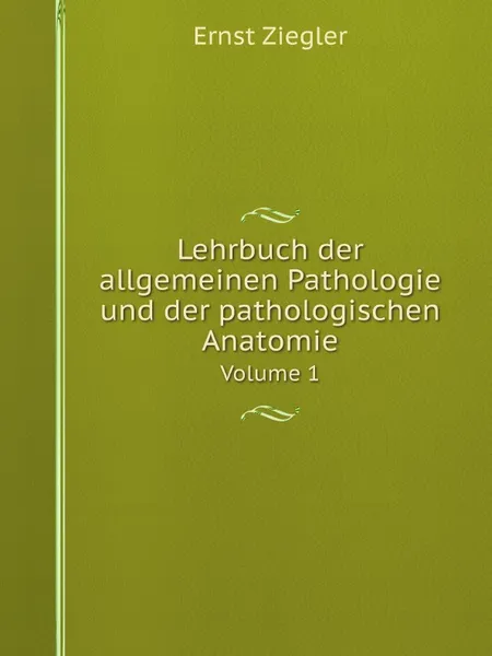 Обложка книги Lehrbuch der allgemeinen Pathologie und der pathologischen Anatomie. Volume 1, Ernst Ziegler