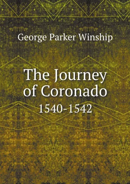 Обложка книги The Journey of Coronado. 1540-1542, George Parker Winship