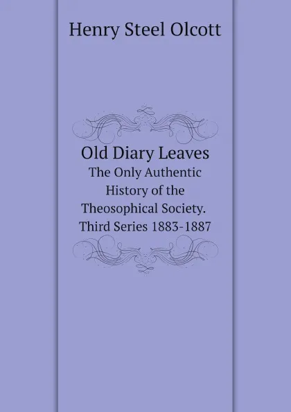 Обложка книги Old Diary Leaves. The Only Authentic History of the Theosophical Society. Third Series 1883-1887, Henry Steel Olcott