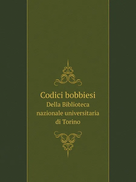 Обложка книги Codici bobbiesi. Della Biblioteca nazionale universitaria di Torino, Turin. Biblioteca nazionale