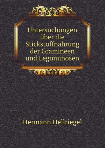 Обложка книги Untersuchungen uber die Stickstoffnahrung der Gramineen und Leguminosen, Hermann Hellriegel