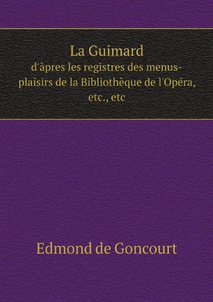 Обложка книги La Guimard. d.apres les registres des menus-plaisirs de la Bibliotheque de l.Opera, etc., etc, Edmond de Goncourt