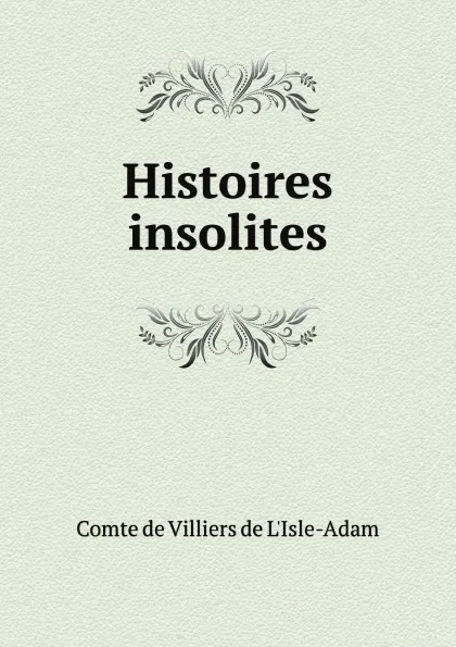 Обложка книги Histoires insolites, Comte de Villiers de L'Isle-Adam