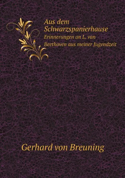 Обложка книги Aus dem Schwarzspanierhause. Erinnerungen an L. van Beethoven aus meiner Jugendzeit, Gerhard von Breuning