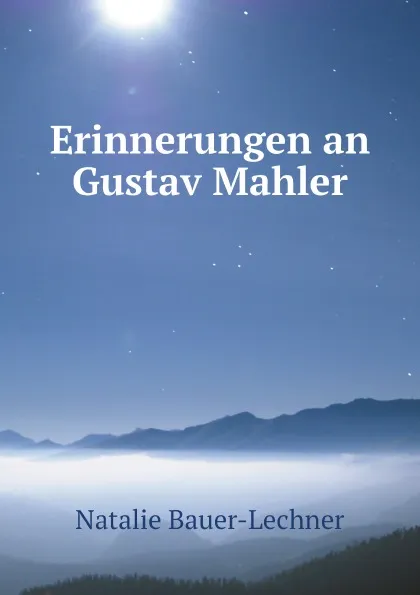 Обложка книги Erinnerungen an Gustav Mahler, Natalie Bauer-Lechner