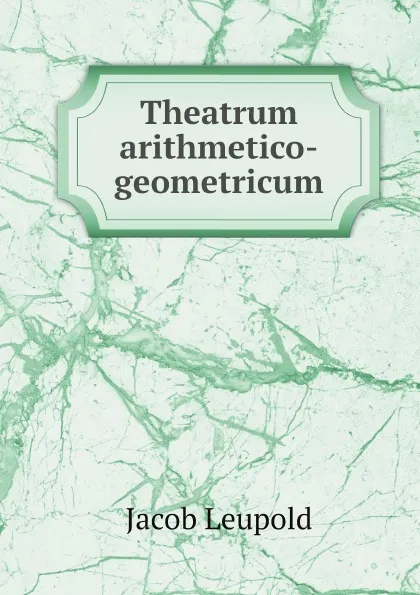Обложка книги Theatrum arithmetico-geometricum, Jacob Leupold
