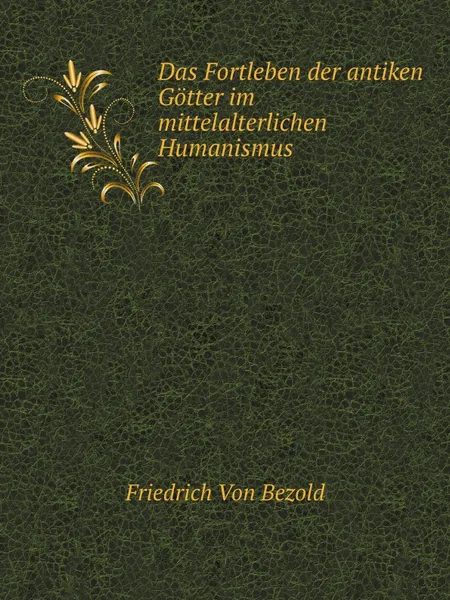 Обложка книги Das Fortleben der antiken Gotter im mittelalterlichen Humanismus, Friedrich von Bezold