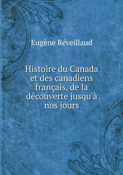 Обложка книги Histoire du Canada et des canadiens francais, de la decouverte jusqu.a nos jours, Eugène Réveillaud