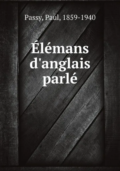 Обложка книги Elemans d.anglais parle, Paul Passy