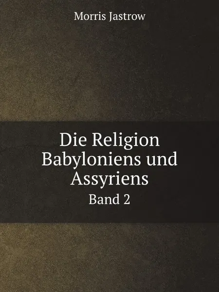 Обложка книги Die Religion Babyloniens und Assyriens. Band 2, Morris Jastrow