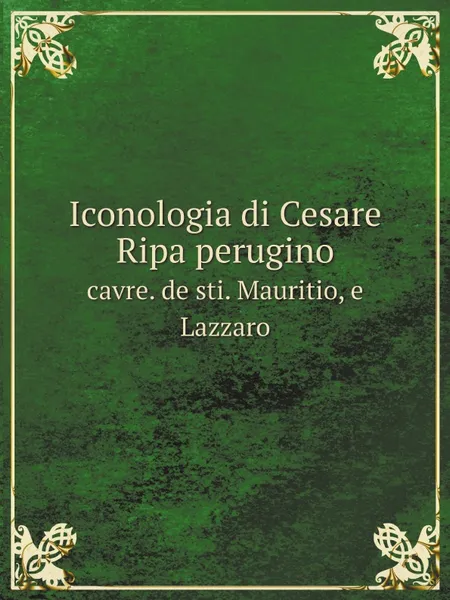 Обложка книги Iconologia di Cesare Ripa perugino. cavre. de sti. Mauritio, e Lazzaro, C. Ripa