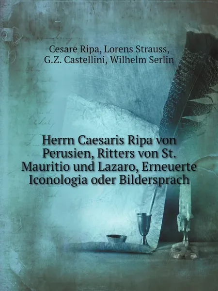 Обложка книги Herrn Caesaris Ripa von Perusien, Ritters von St. Mauritio und Lazaro, Erneuerte Iconologia oder Bildersprach, Cesare Ripa, Lorens Strauss, G.Z. Castellini, Wilhelm Serlin