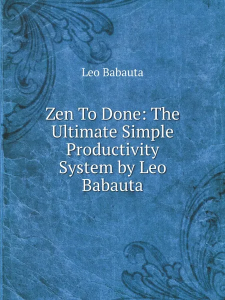 Обложка книги Zen To Done: The Ultimate Simple Productivity System by Leo Babauta, Leo Babauta