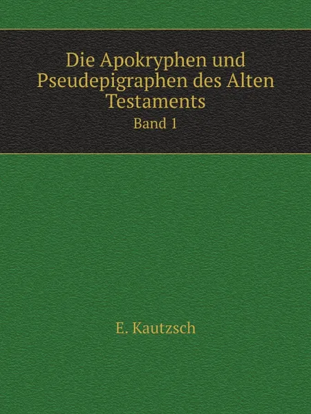 Обложка книги Die Apokryphen und Pseudepigraphen des Alten Testaments. Band 1, E. Kautzsch