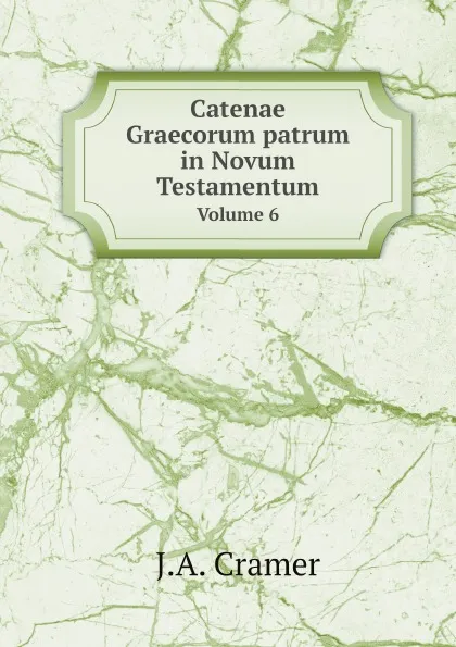 Обложка книги Catenae Graecorum patrum in Novum Testamentum. Volume 6, J.A. Cramer