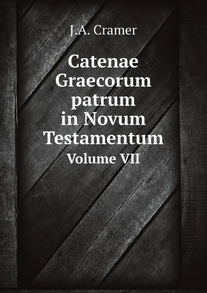 Обложка книги Catenae Graecorum patrum in Novum Testamentum. Volume VII, J.A. Cramer