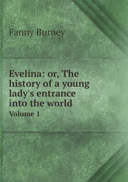 Обложка книги Evelina: or, The history of a young lady.s entrance into the world. Volume 1, Fanny Burney