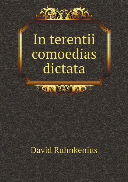 Обложка книги In terentii comoedias dictata, David Ruhnkenius