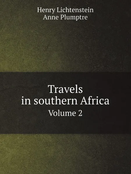 Обложка книги Travels in southern Africa. Volume 2, Henry Lichtenstein, Anne Plumptre