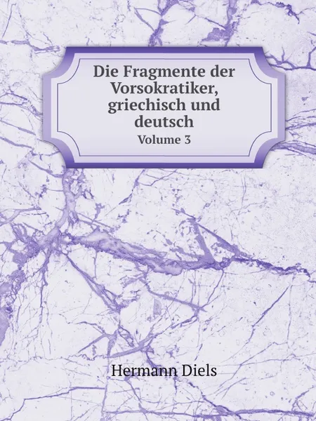 Обложка книги Die Fragmente der Vorsokratiker, griechisch und deutsch. Volume 3, Hermann Diels