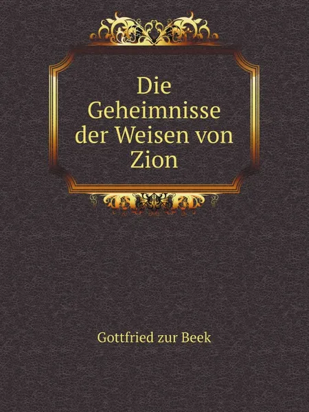 Обложка книги Die Geheimnisse der Weisen von Zion, Gottfried zur Beek