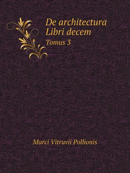 Обложка книги De architectura Libri decem. Tomus 3, Vitruvius Pollio