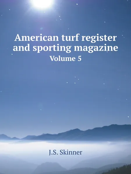 Обложка книги American turf register and sporting magazine. Volume 5, J.S. Skinner