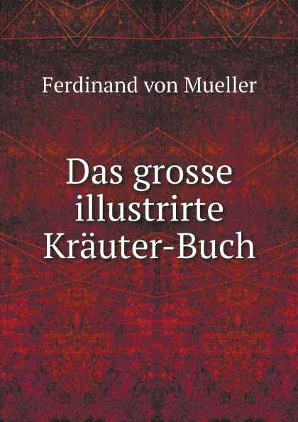 Обложка книги Das grosse illustrirte Krauter-Buch, Ferdinand von Mueller