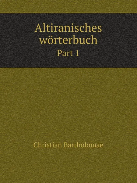 Обложка книги Altiranisches worterbuch. Part 1, Christian Bartholomae