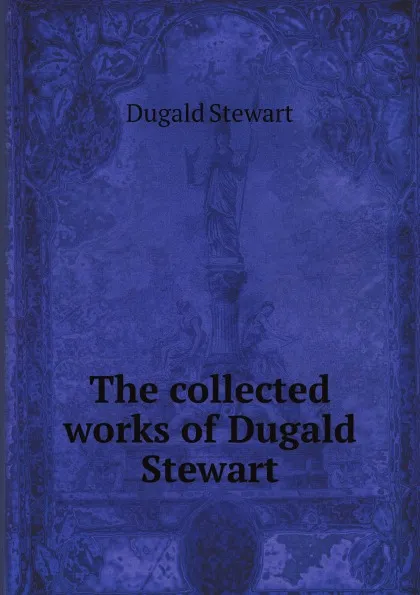 Обложка книги The collected works of Dugald Stewart electronic resource, Stewart Dugald