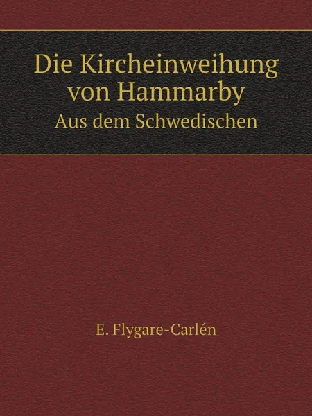 Обложка книги Die Kircheinweihung von Hammarby. Aus dem Schwedischen, E. Flygare-Carlén