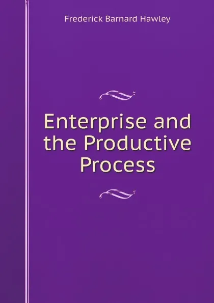 Обложка книги Enterprise and the Productive Process, Frederick Barnard Hawley