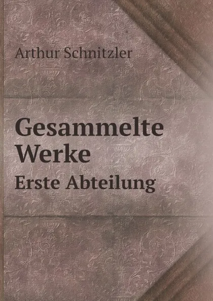 Обложка книги Gesammelte Werke. Erste Abteilung, Arthur Schnitzler