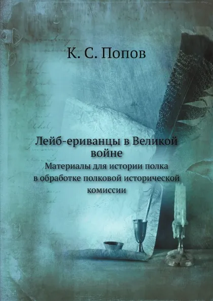 Обложка книги Лейб-ериванцы в Великой войне. Материалы для истории полка в обработке полковой исторической комиссии, К. С. Попов